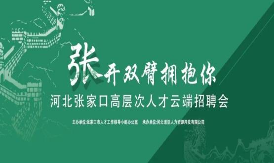張開雙臂擁抱你！河北張家口高層次人才云端招聘會全新上線！